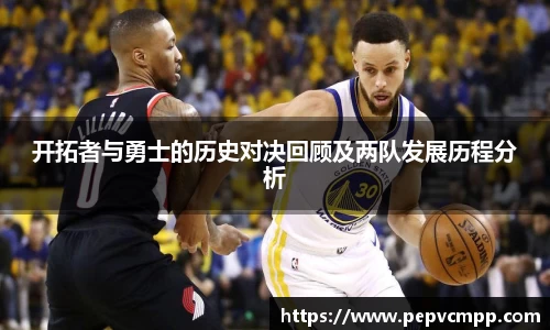 开拓者与勇士的历史对决回顾及两队发展历程分析